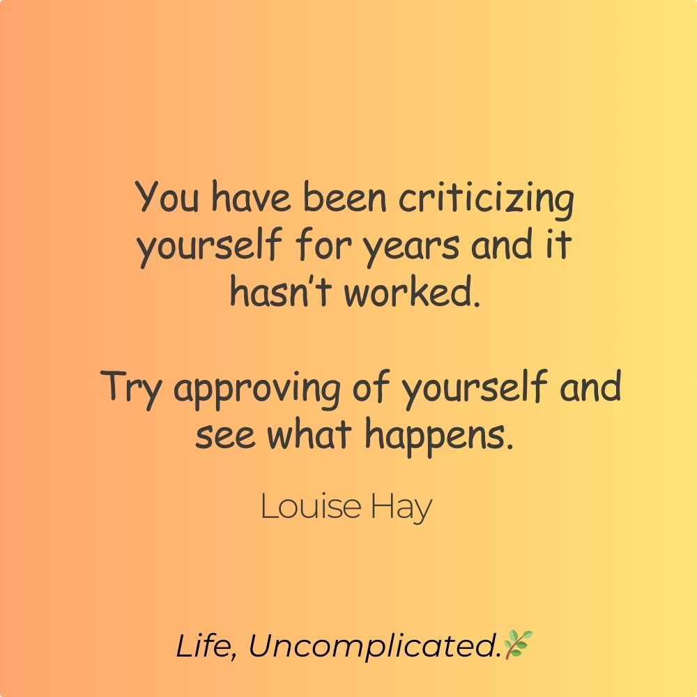 Louise Hay quote about stopping self criticism and approving of yourself, minimalist yellow gradient design, Life Uncomplicated.
