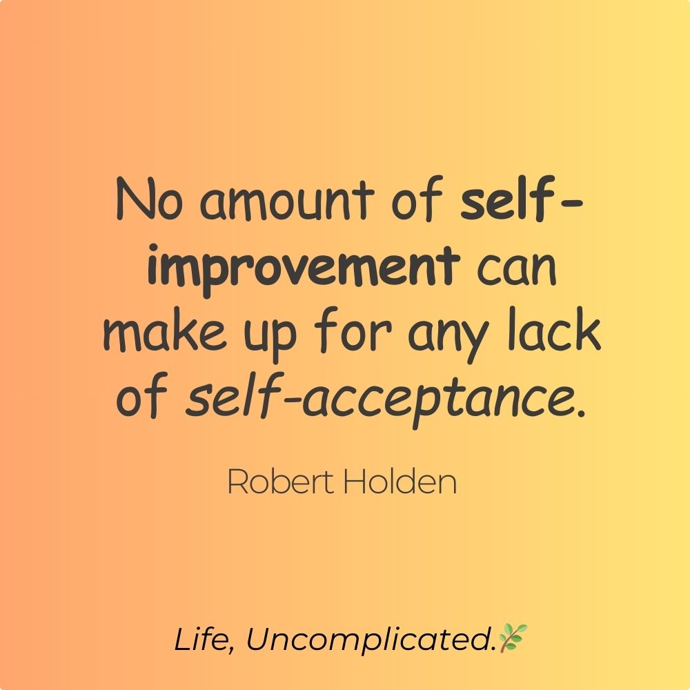 Robert Holden quote on self acceptance being more powerful than self improvement, soft yellow peach gradient background, Life Uncomplicated.