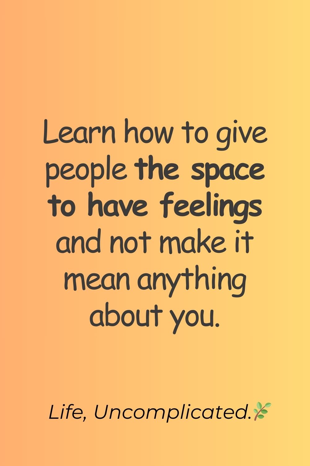 Black text on orange background with the quote: Learn how to give people the space to have feelings and not make it mean anything about you.