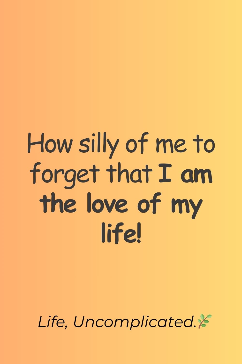Black text on orange background with the quote: "How silly of me to forget that I am the love of my life!"