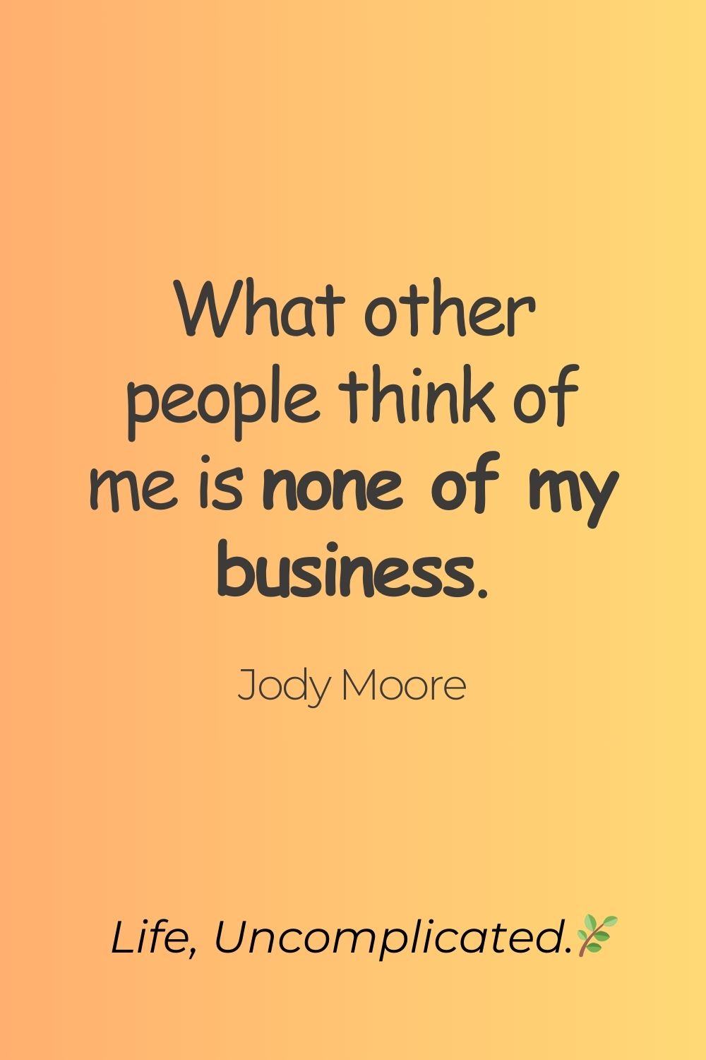 Black text on orange background with the quote: what other people think of me is none of my business.