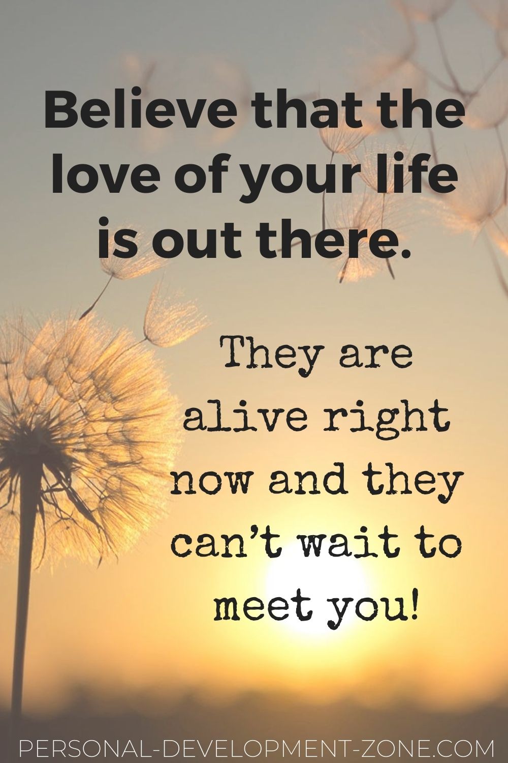 dating quotes believe that the love of your life is out there they are alive right now and they can't wait to meet you