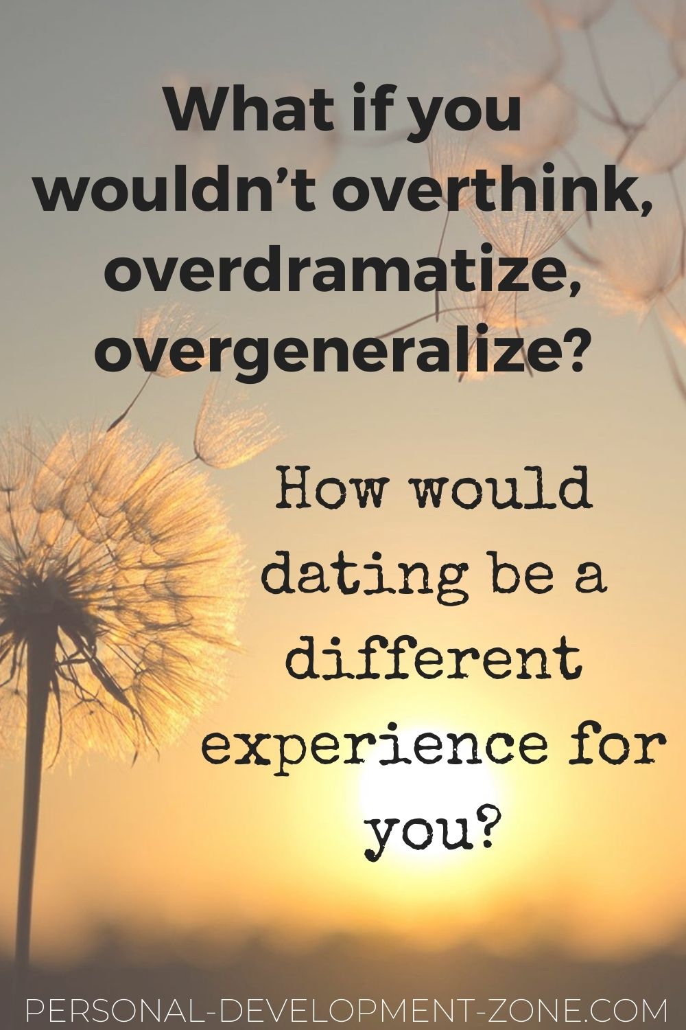 dating quotes what if you wouldn't overthink overdramatize overgeneralize how would dating be a different experience for you
