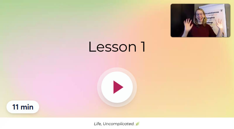 Lesson 1 of my course Life, Uncomplicated., free, 11 minutes